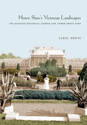 Henry Shaw's Victorian Landscapes: The Missouri Botanical Garden and Tower Grove Park Cover Image