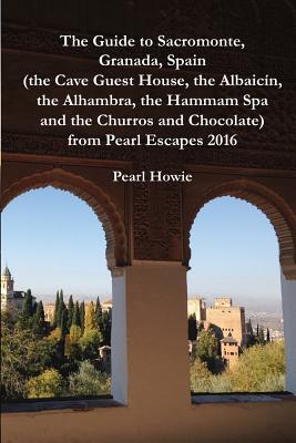The Guide to Sacromonte, Granada, Spain (the Cave Guest House, the Albaicín, the Alhambra, the Hammam Spa and the Churros and Chocolate) from Pearl Es Cover Image