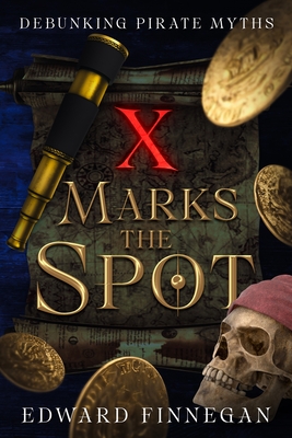 X Marks the Spot: Debunking Pirate Myths By Edward Finnegan Cover Image