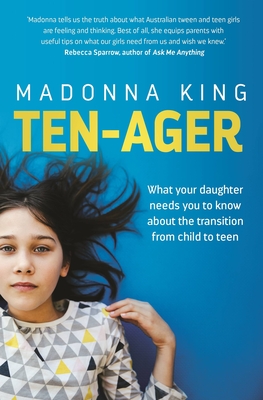 Ten-ager: What your daughter needs you to know about the transition from child to teen By Madonna King Cover Image