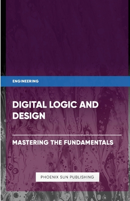 Digital Logic and Design - Mastering the Fundamentals Cover Image