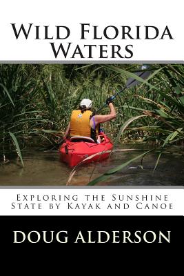 Wild Florida Waters: Exploring the Sunshine State by Kayak and Canoe By Doug Alderson Cover Image