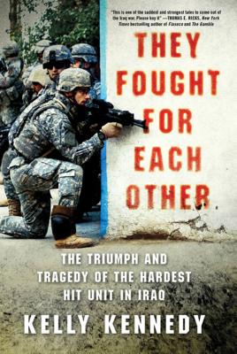 They Fought for Each Other: The Triumph and Tragedy of the Hardest Hit Unit in Iraq By Kelly Kennedy Cover Image