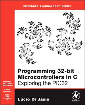 Programming 32-Bit Microcontrollers in C: Exploring the Pic32 [With CDROM] (Embedded Technology) Cover Image