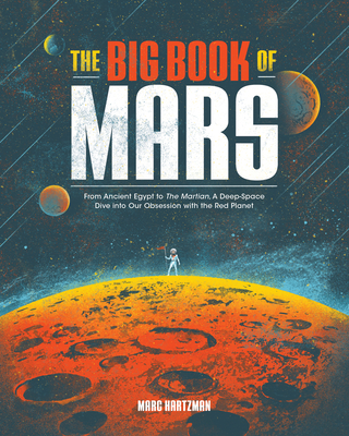 The Big Book of Mars: From Ancient Egypt to The Martian, A Deep-Space Dive into Our Obsession with the Red Planet By Marc Hartzman Cover Image