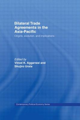 Bilateral Trade Agreements in the Asia-Pacific: Origins, Evolution, and Implications (Routledge Studies in Contemporary Political Economy) Cover Image