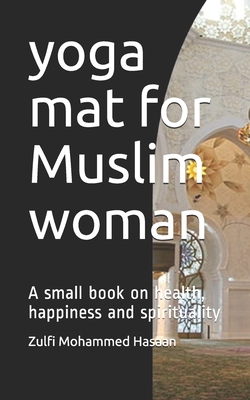 yoga mat for Muslim woman: A small book on health, happiness and spirituality By Zulfi Mohammed Hasaan Cover Image