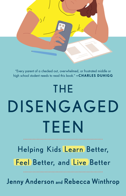 The Disengaged Teen: Helping Kids Learn Better, Feel Better, and Live Better By Jenny Anderson, Rebecca Winthrop Cover Image
