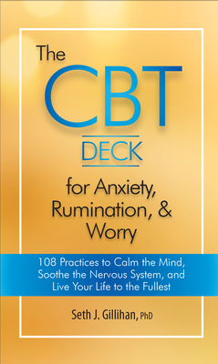 The CBT Deck for Anxiety, Rumination, & Worry: 108 Practices to Calm the Mind, Soothe the Nervous System, and Live Your Life to the Fullest By Seth J. Gillihan Cover Image