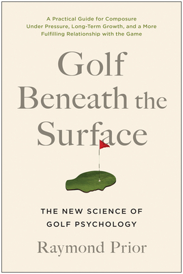Golf Beneath the Surface: The New Science of Golf Psychology By Raymond Prior, PHD Cover Image