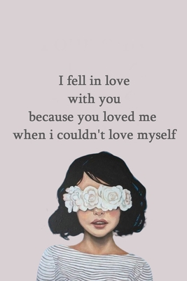 i Fell in Love with You Because You Loved Me When i Couldn't Love Myself