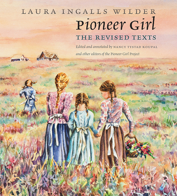 Pioneer Girl: The Revised Texts By Laura Ingalls Wilder, Nancy Tystad Koupal (Editor) Cover Image