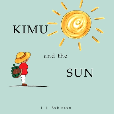 Kimu and the Sun By J. J. Robinson, J. J. Robinson (Illustrator) Cover Image