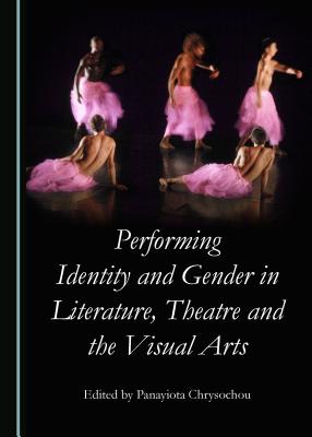 Performing Identity and Gender in Literature, Theatre and the Visual Arts Cover Image