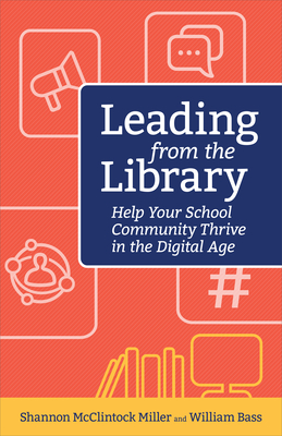 Leading from the Library: Help Your School Community Thrive in the Digital Age By McClintock Miller Shannon, William Bass Cover Image