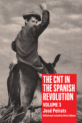 The CNT in the Spanish Revolution: Volume 3 By José Peirats, Chris Ealham (Editor) Cover Image