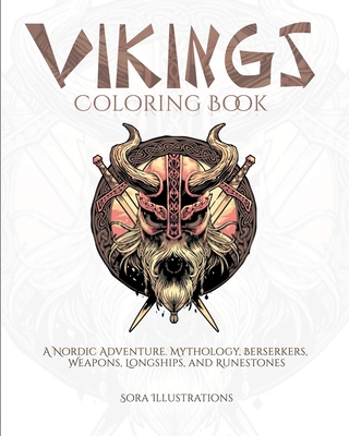 Vikings Coloring Book: A Nordic Adventure. Mythology, Bersekers, Weapons, Longships, and Runestones By Sora Illustrations Cover Image