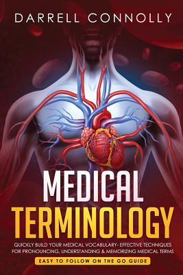 Medical Terminology: Quickly Build Your Medical Vocabulary Effective techniques for Pronouncing, Understanding & Memorizing Medical Terms ( Cover Image