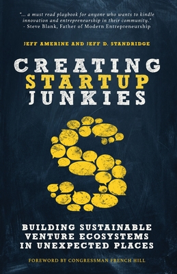 Creating Startup Junkies: Building Sustainable Venture Ecosystems in Unexpected Places By Jeff Amerine, Jeff D. Standridge, Congressman French Hill (Foreword by) Cover Image