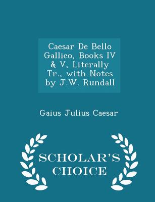 Caesar De Bello Gallico Books Iv V Literally Tr With Notes By J W Rundall Scholar S Choice Edition Brookline Booksmith