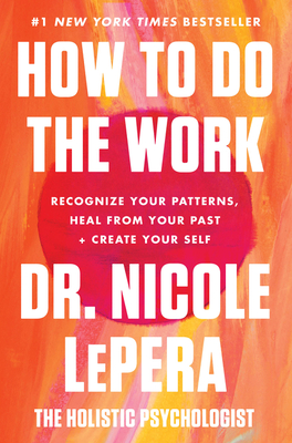 How to Do the Work: Recognize Your Patterns, Heal from Your Past, and Create Your Self By Dr. Nicole LePera Cover Image