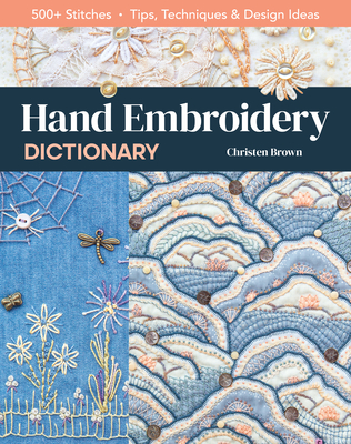 Hand Embroidery Dictionary: 500+ Stitches; Tips, Techniques & Design Ideas By Christen Brown Cover Image