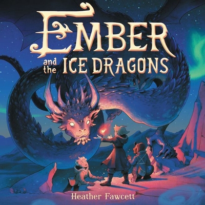 Ember and the Ice Dragons By Heather Fawcett, Fiona Hardingham (Read by) Cover Image