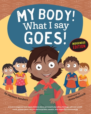 My Body! What I Say Goes! Indigenous Edition: Teach Children Body Safety, Safe/Unsafe Touch, Private Parts, Secrets/Surprises, Consent, Respect (Int E By Jayneen Sanders, Anna Hancock (Illustrator) Cover Image