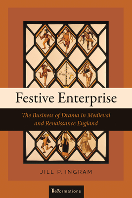 Festive Enterprise: The Business of Drama in Medieval and Renaissance England (Reformations: Medieval and Early Modern) Cover Image