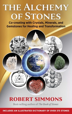 The Alchemy of Stones: Co-creating with Crystals, Minerals, and Gemstones for Healing and Transformation By Robert Simmons Cover Image