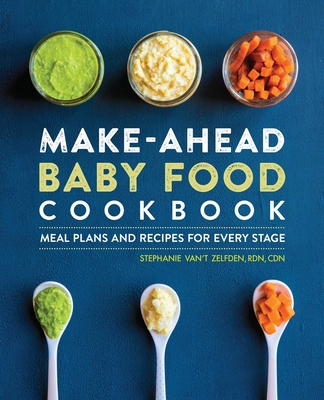 Make-Ahead Baby Food Cookbook: Meal Plans and Recipes for Every Stage By Stephanie Van't Zelfden, RDN CDN Cover Image