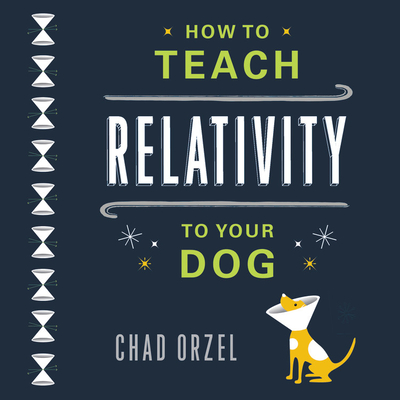 How to Teach Relativity to Your Dog Lib/E By Cassandra Morris (Read by), Will Collyer (Read by), Chad Orzel Cover Image