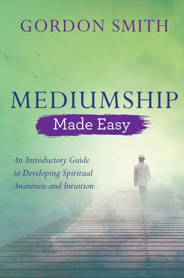 Mediumship Made Easy: An Introductory Guide to Developing Spiritual Awareness and Intuition Cover Image