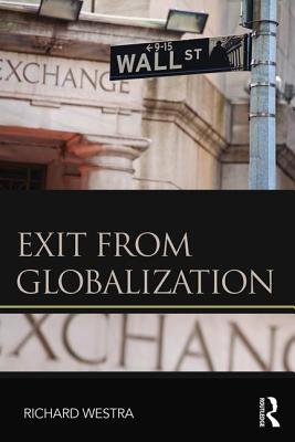 Exit from Globalization (Routledge Frontiers of Political Economy) By Richard Westra Cover Image