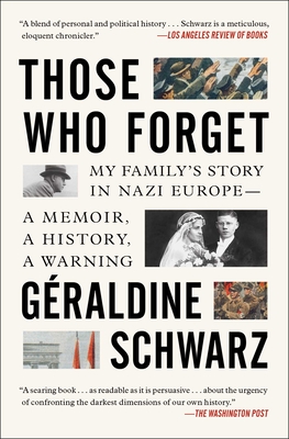 Those Who Forget: My Family's Story in Nazi Europe – A Memoir, A History, A Warning By Geraldine Schwarz, Laura Marris (Translated by) Cover Image