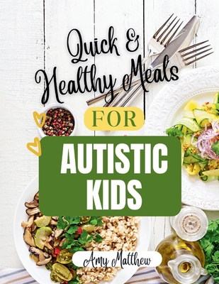 Quick and Health Meals for Autistic Kids: Simple, Nutritious Recipes for Sensory-Sensitive Eaters