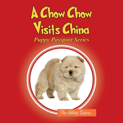 A Chow Chow Visits China: Puppy Passport Series By The Albitz Sisters Cover Image