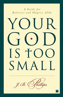 Your God Is Too Small: A Guide for Believers and Skeptics Alike Cover Image