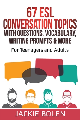 67 ESL Conversation Topics with Questions, Vocabulary, Writing Prompts & More: For Teenagers and Adults Cover Image