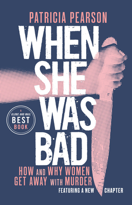 When She Was Bad: How and Why Women Get Away with Murder By Patricia Pearson Cover Image