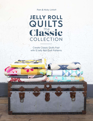 Jelly Roll Quilts: The Classic Collection: Create Classic Quilts Fast with 12 Jelly Roll Quilt Patterns Cover Image