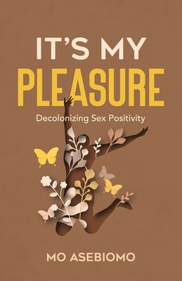 It's My Pleasure: Decolonizing Sex Positivity Cover Image