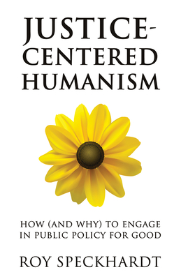 Justice-Centered Humanism: How (and Why) to Engage in Public Policy For Good (Humanism in Practice)
