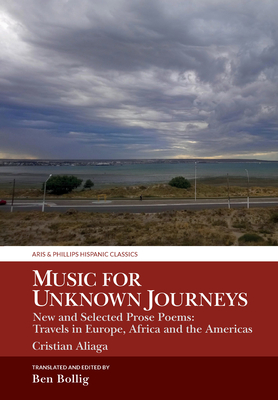 Music for Unknown Journeys by Cristian Aliaga: New and Selected Prose Poems: Travels in Europe, Africa and the Americas (Aris and Phillips Hispanic Classics)