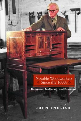 Notable Woodworkers Since the 1600s: Designers, Craftsman, and Educators By John English Cover Image