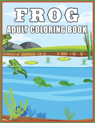 Frog Adult Coloring Book: Amazing Coloring Book Easy, Fun, Beautiful Coloring Pages for Adults and Grown-up By Coloring Press House Cover Image