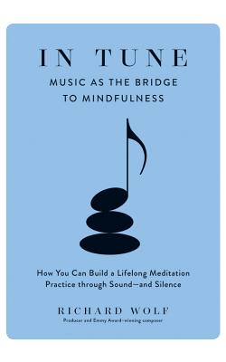 In Tune: Music as the Bridge to Mindfulness By Richard Wolf, Tom Parks (Read by) Cover Image