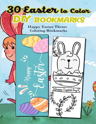 30 Easter to Color DIY Bookmarks: Happy Easter Theme Coloring Bookmarks By Kiera Robertson Cover Image