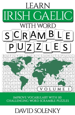 Learn Irish Gaelic with Word Scramble Puzzles Volume 1: Learn Irish Gaelic Language Vocabulary with 110 Challenging Bilingual Word Scramble Puzzles Cover Image