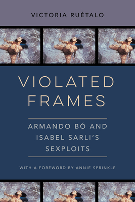 Violated Frames: Armando Bó and Isabel Sarli's Sexploits (Feminist Media Histories #2) Cover Image